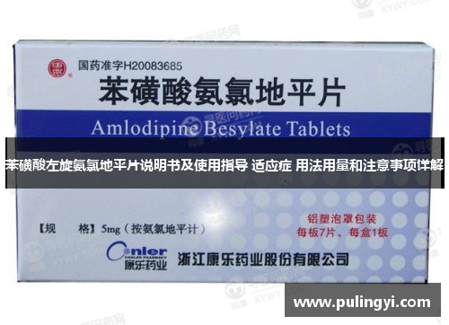 苯磺酸左旋氨氯地平片说明书及使用指导 适应症 用法用量和注意事项详解